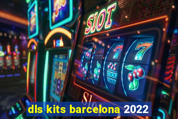 dls kits barcelona 2022